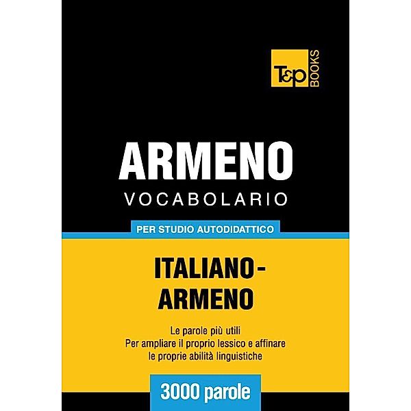 Vocabolario Italiano-Armeno per studio autodidattico - 3000 parole, Andrey Taranov