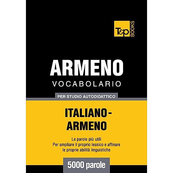 Vocabolario Italiano-Armeno per studio autodidattico - 5000 parole, Andrey Taranov