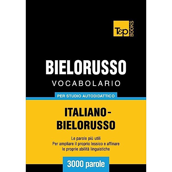 Vocabolario Italiano-Bielorusso per studio autodidattico - 3000 parole, Andrey Taranov