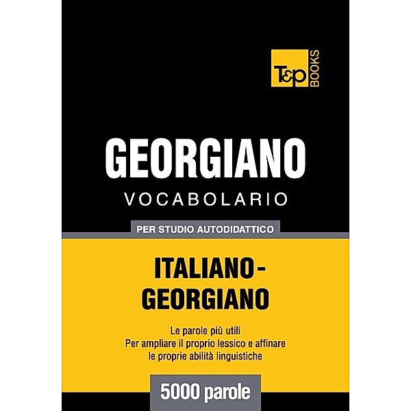 Vocabolario Italiano-Georgiano per studio autodidattico - 5000 parole, Andrey Taranov