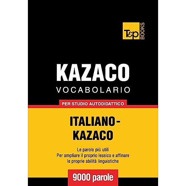 Vocabolario Italiano-Kazaco per studio autodidattico - 9000 parole, Andrey Taranov