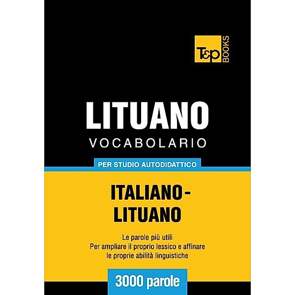 Vocabolario Italiano-Lituano per studio autodidattico - 3000 parole, Andrey Taranov