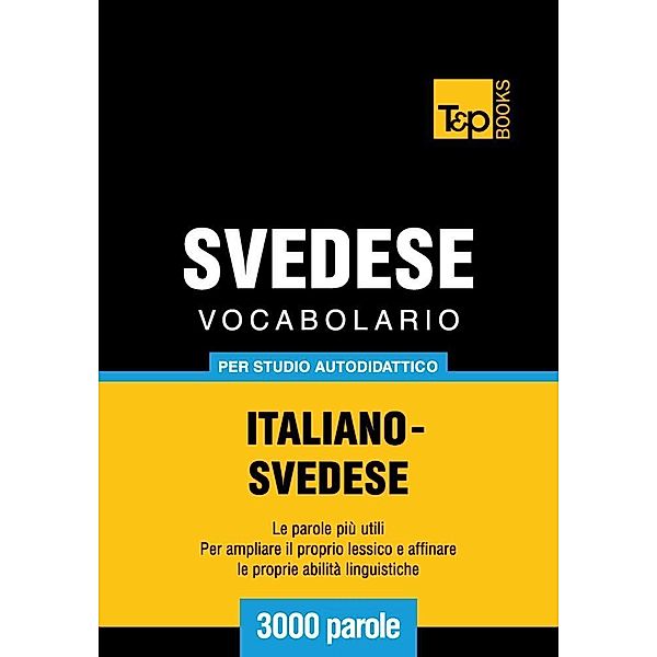 Vocabolario Italiano-Svedese per studio autodidattico - 3000 parole, Andrey Taranov
