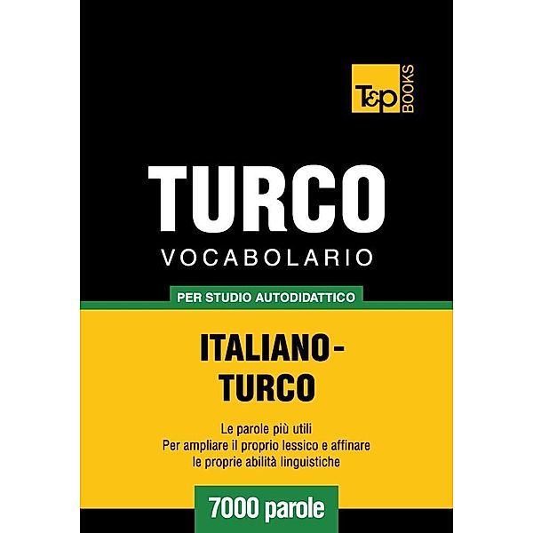 Vocabolario Italiano-Turco per studio autodidattico - 7000 parole, Andrey Taranov
