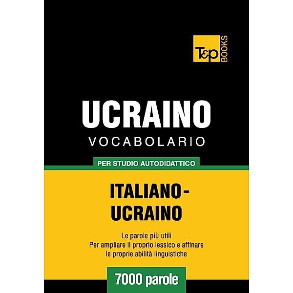 Vocabolario Italiano-Ucraino per studio autodidattico - 7000 parole, Andrey Taranov