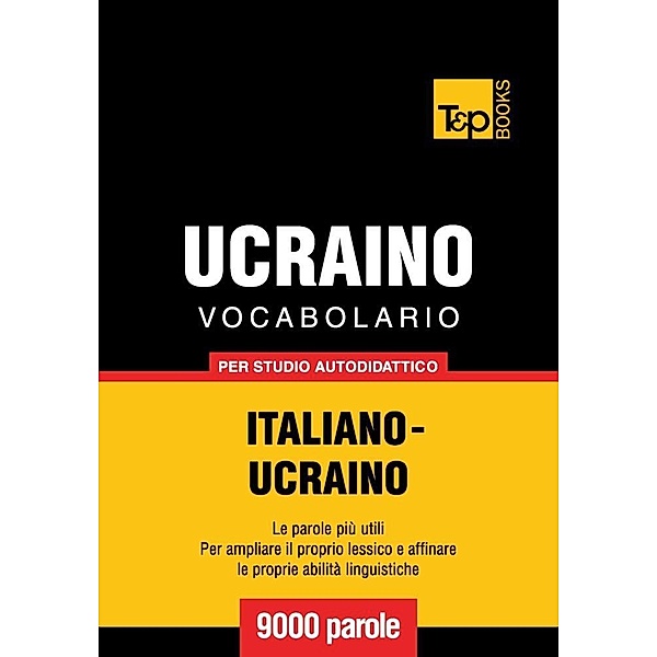 Vocabolario Italiano-Ucraino per studio autodidattico - 9000 parole, Andrey Taranov