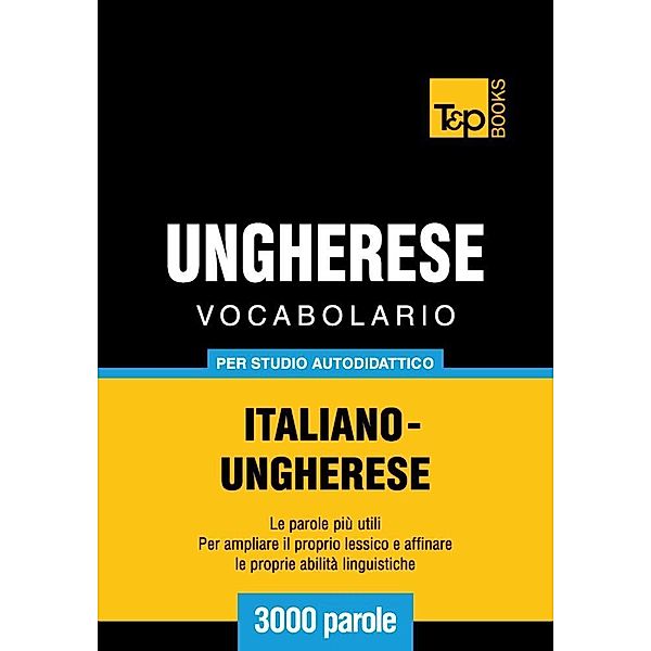 Vocabolario Italiano-Ungherese per studio autodidattico - 3000 parole, Andrey Taranov