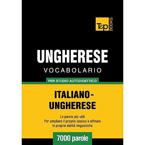 Vocabolario Italiano-Ungherese per studio autodidattico - 7000 parole, Andrey Taranov