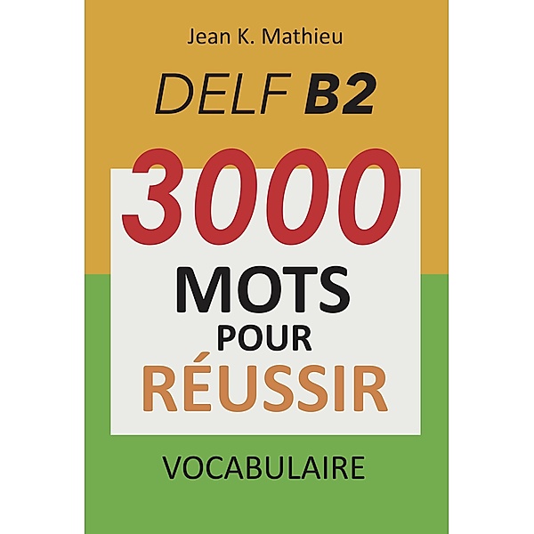 Vocabulaire DELF B2 - 3000 mots pour réussir, Jean K. Mathieu