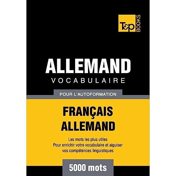 Vocabulaire Français-Allemand pour l'autoformation - 5000 mots, Andrey Taranov