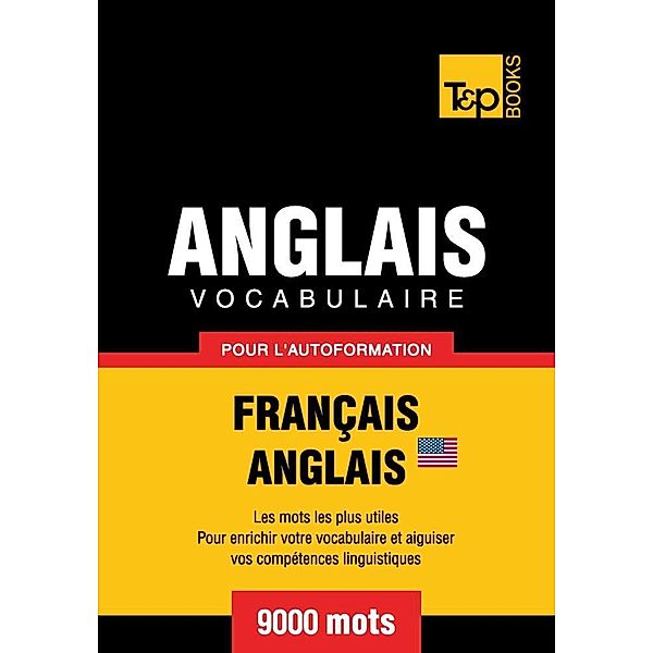 Vocabulaire Français-Anglais américain pour l'autoformation - 9000 mots, Andrey Taranov