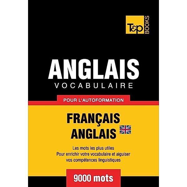 Vocabulaire Français-Anglais britannique pour l'autoformation - 9000 mots, Andrey Taranov