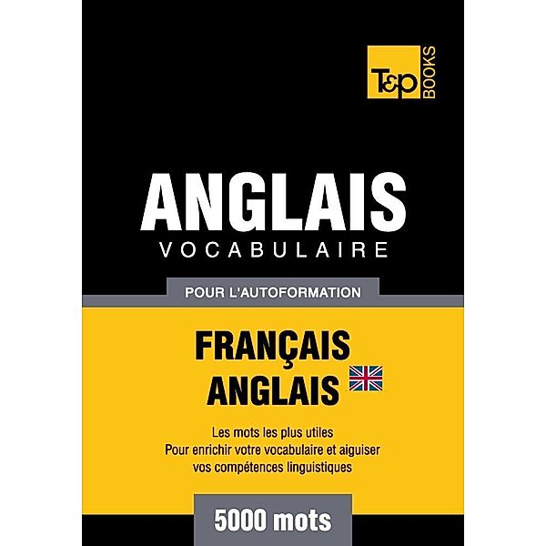 Vocabulaire Français-Anglais britannique pour l'autoformation - 5000 mots, Andrey Taranov