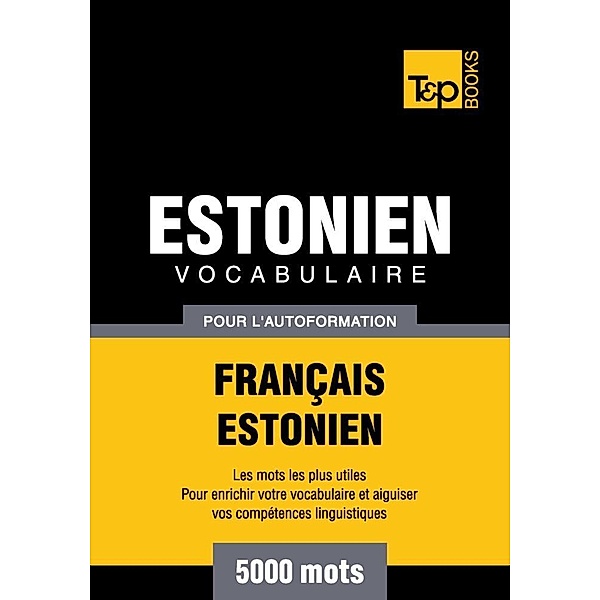 Vocabulaire Français-Estonien pour l'autoformation - 5000 mots, Andrey Taranov