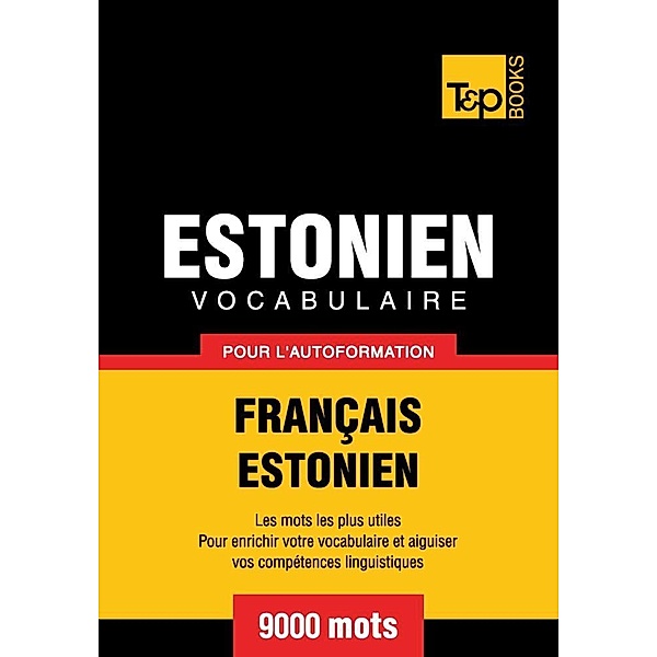 Vocabulaire Français-Estonien pour l'autoformation - 9000 mots, Andrey Taranov