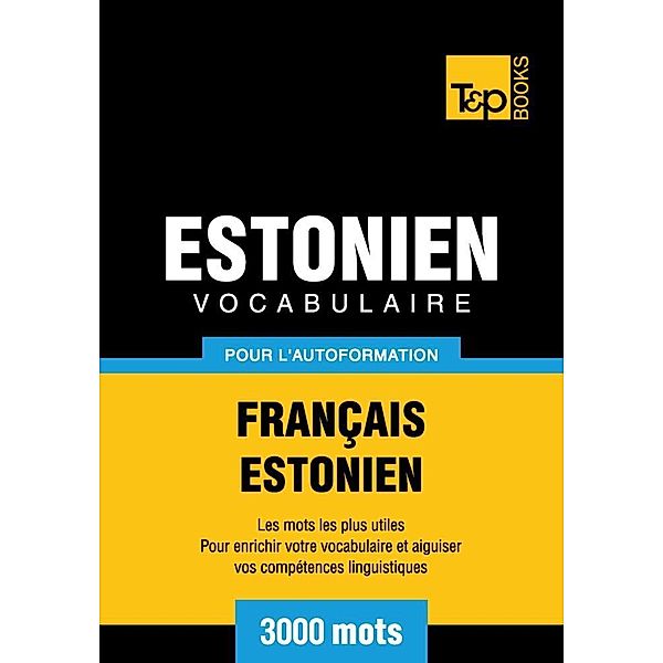 Vocabulaire Français-Estonien pour l'autoformation - 3000 mots, Andrey Taranov