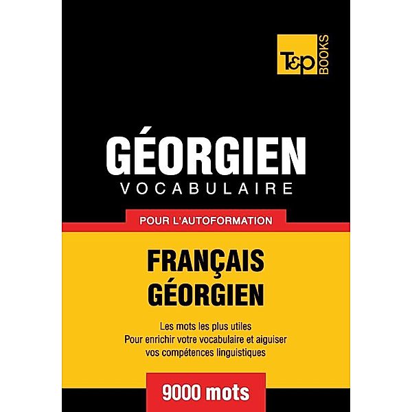 Vocabulaire Français-Géorgien pour l'autoformation - 9000 mots, Andrey Taranov
