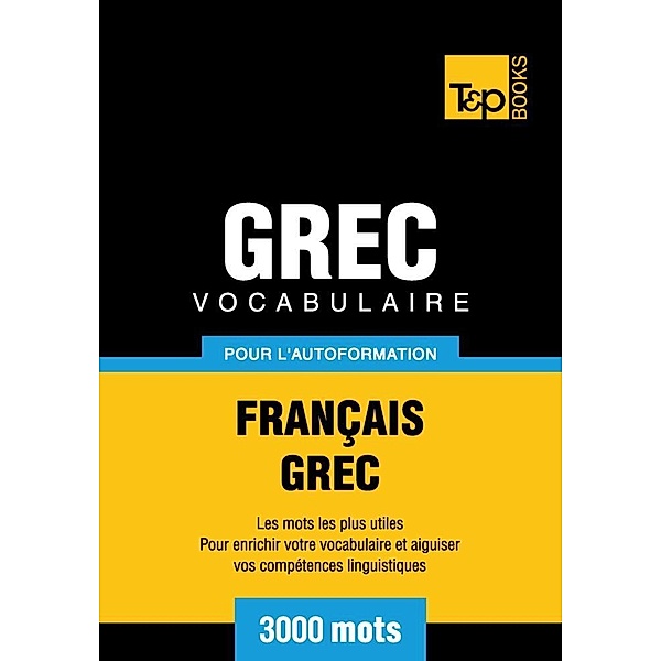 Vocabulaire Français-Grec pour l'autoformation - 3000 mots, Andrey Taranov