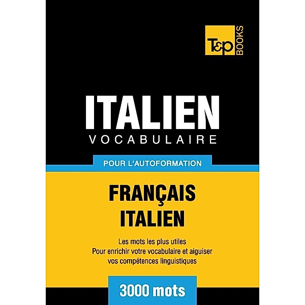 Vocabulaire Français-Italien pour l'autoformation - 3000 mots, Andrey Taranov