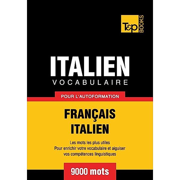 Vocabulaire Français-Italien pour l'autoformation - 9000 mots, Andrey Taranov