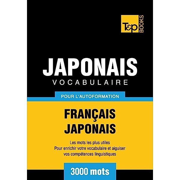 Vocabulaire Français-Japonais pour l'autoformation - 3000 mots, Andrey Taranov