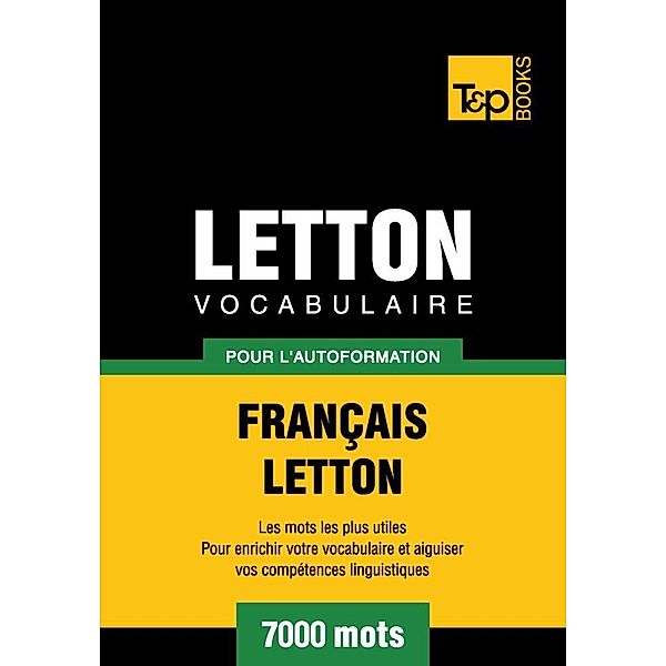 Vocabulaire Français-Letton pour l'autoformation - 7000 mots, Andrey Taranov