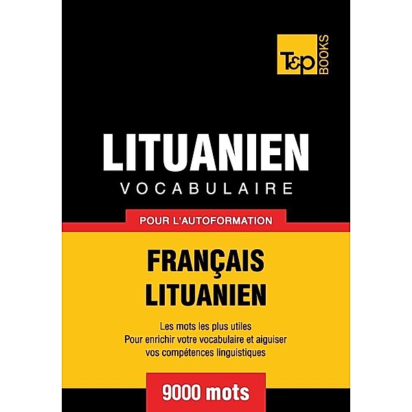 Vocabulaire Français-Lituanien pour l'autoformation - 9000 mots, Andrey Taranov