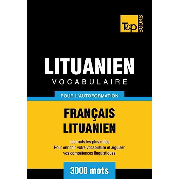 Vocabulaire Français-Lituanien pour l'autoformation - 3000 mots, Andrey Taranov