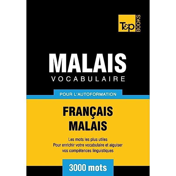 Vocabulaire Français-Malais pour l'autoformation - 3000 mots, Andrey Taranov