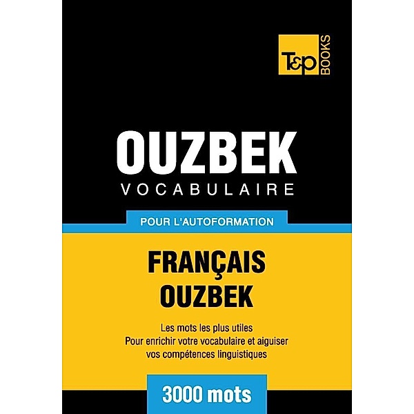 Vocabulaire Français-Ouzbek pour l'autoformation - 3000 mots, Andrey Taranov