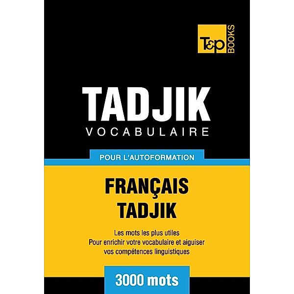 Vocabulaire Français-Tadjik pour l'autoformation - 3000 mots, Andrey Taranov