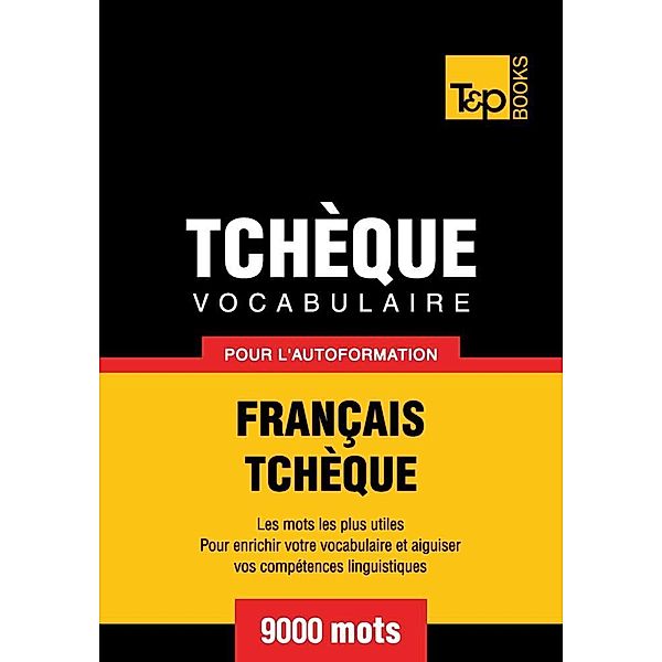 Vocabulaire Français-Tchèque pour l'autoformation - 9000 mots, Andrey Taranov