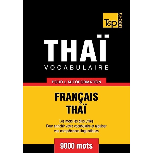 Vocabulaire Français-Thaï pour l'autoformation - 9000 mots, Andrey Taranov