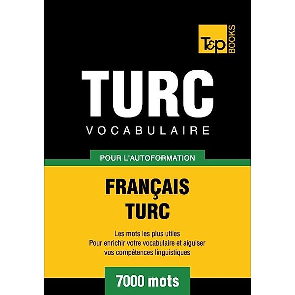 Vocabulaire Français-Turc pour l'autoformation - 7000 mots, Andrey Taranov