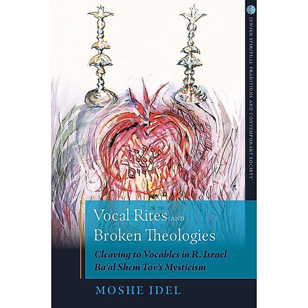 Vocal Rites and Broken Theologies / Jewish Spiritual Traditions and Contempo, Moshe Idel