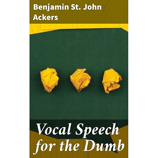 Vocal Speech for the Dumb, Benjamin St. John Ackers