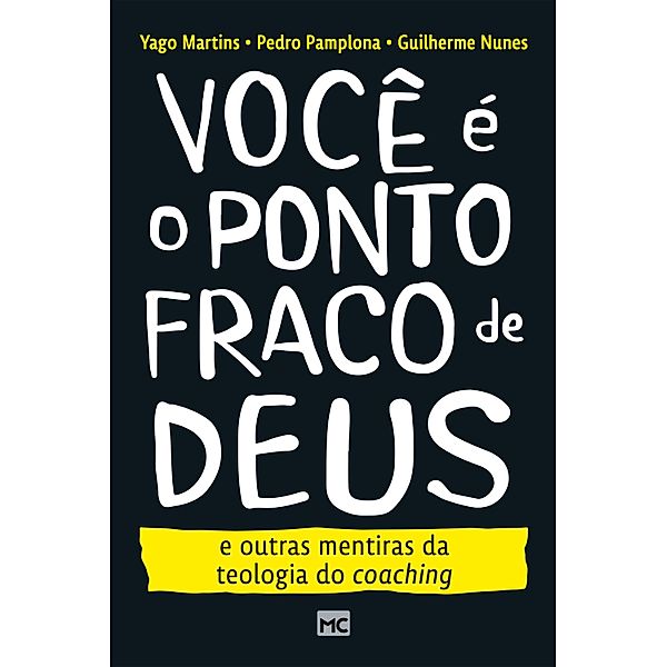 Você é o ponto fraco de Deus e outras mentiras da teologia do coaching, Yago Martins, Pedro Pamplona, Guilherme Nunes