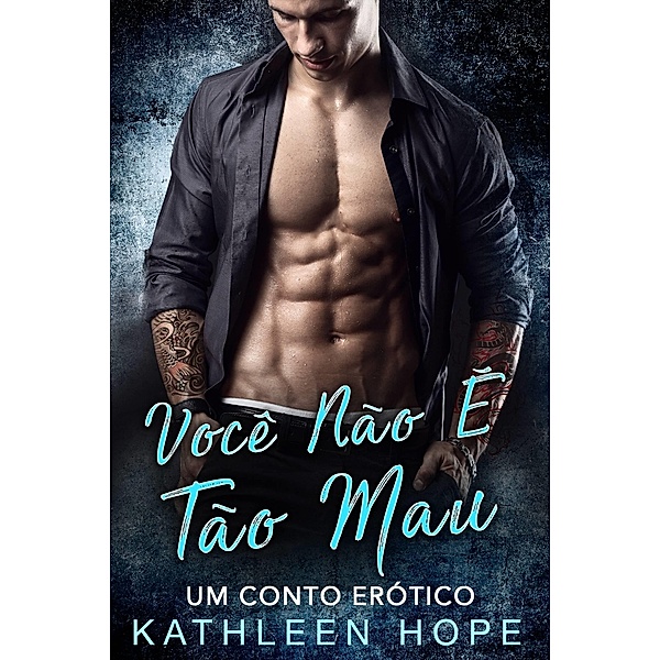 Voce Nao E Tao Mau -  Um conto erotico, Kathleen Hope