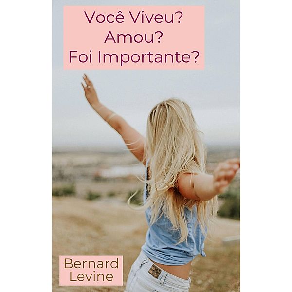 Você Viveu? Amou? Foi Importante?, Bernard Levine