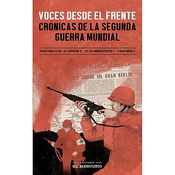 Voces desde el frente: Crónicas de la Segunda Guerra Mundial, Elisa Mönckeberg Infante, Juan Ignacio de la Carrera San Román, Fabio Neri San Román