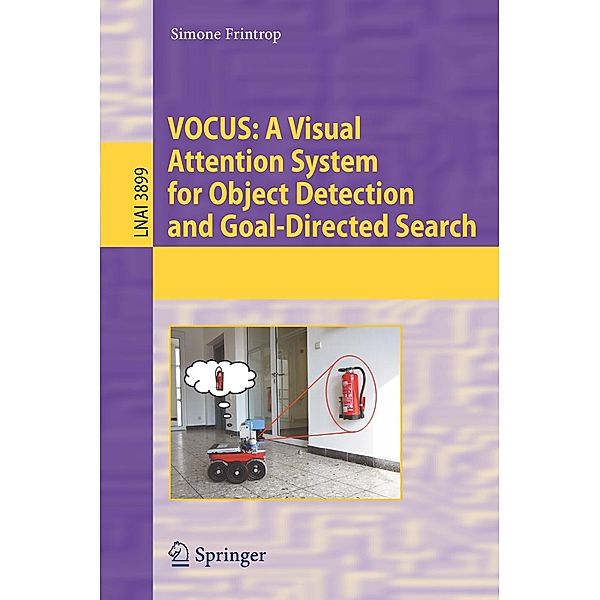 VOCUS: A Visual Attention System for Object Detection and Goal-Directed Search / Lecture Notes in Computer Science Bd.3899, Simone Frintrop