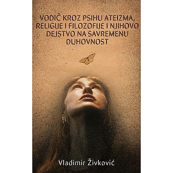 Vodic kroz psihu ateizma, religije i filozofije i njihovo dejstvo na savremenu duhovnost (Savremena duhovnost, #12) / Savremena duhovnost, Vladimir Zivkovic