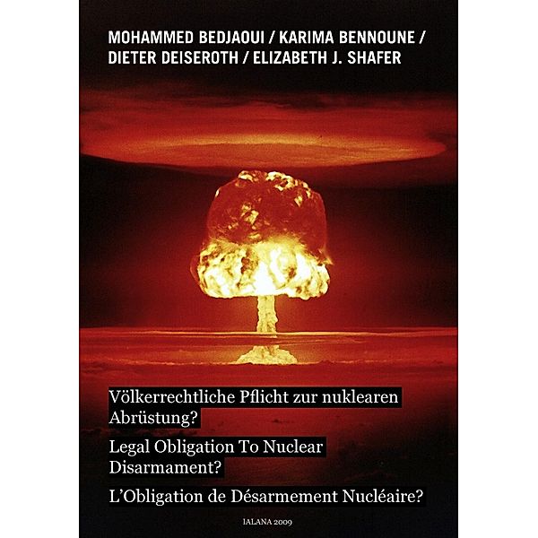 Völkerrechtliche Pflicht zur nuklearen Abrüstung?, Mohammed Bedjaoui, Dieter Deiseroth, Karima Bennoune, Elizabeth J. Shafer