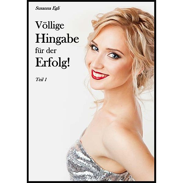 Völlige Hingabe für den Erfolg, Teil 1, Susanna Egli