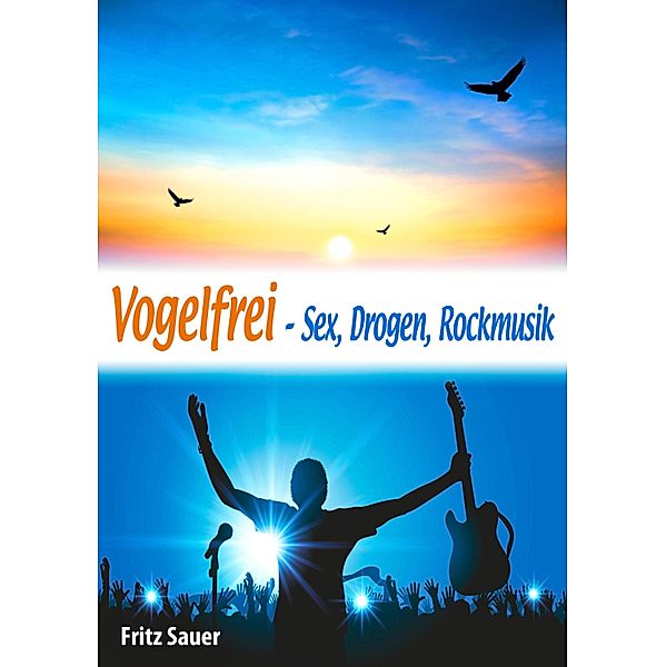 Vogelfrei - Sex, Drogen, Rockmusik, Fritz Sauer