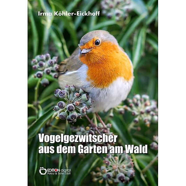 Vogelgezwitscher aus dem Garten am Wald, Irma Köhler-Eickhoff