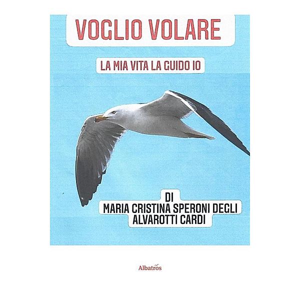 Voglio volare. La mia vita la guido io, degli Alvarotti Speroni Maria Cristina Cardi