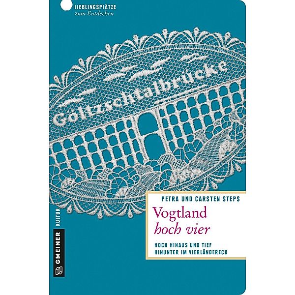 Vogtland hoch vier / Lieblingsplätze im GMEINER-Verlag, Petra Steps, Carsten Steps