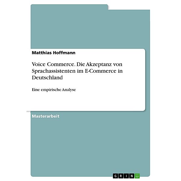 Voice Commerce. Die Akzeptanz von Sprachassistenten im E-Commerce in Deutschland, Matthias Hoffmann