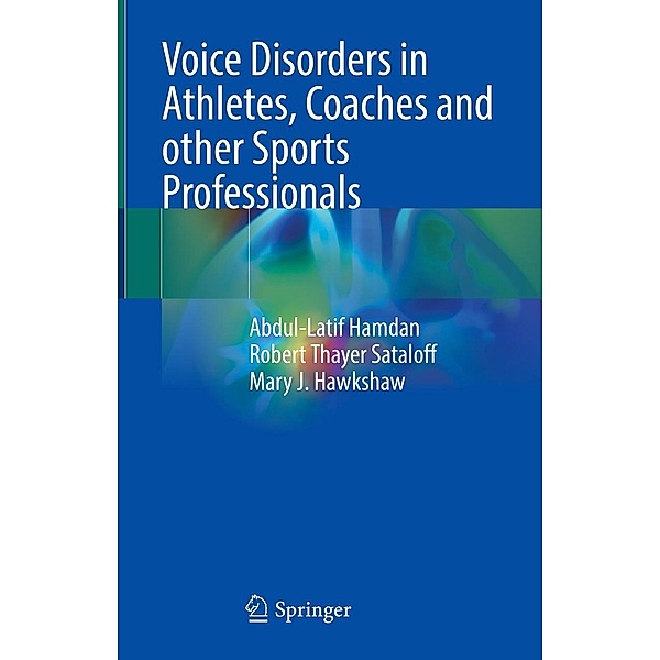 Voice Disorders in Athletes, Coaches and other Sports Professionals, Abdul-latif Hamdan, Robert Thayer Sataloff, Mary J. Hawkshaw